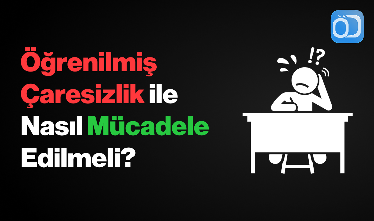 Öğrenilmiş Çaresizlik ile Nasıl Mücadele Edilmeli? (Bilimsel ve Uygulanabilir Rehber)